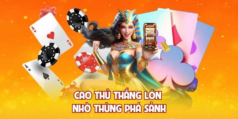 Cao thủ thắng lớn nhờ thùng phá sảnh